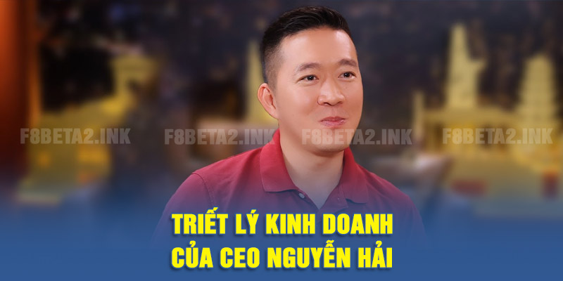 Triết lý kinh doanh của CEO Nguyễn Hải